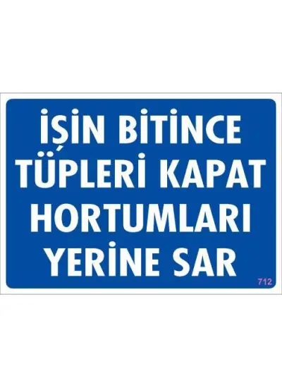 İşin Bitince Tüpleri Kapat Hortumları Yerine Sar Levhası 25x35 KOD: 712