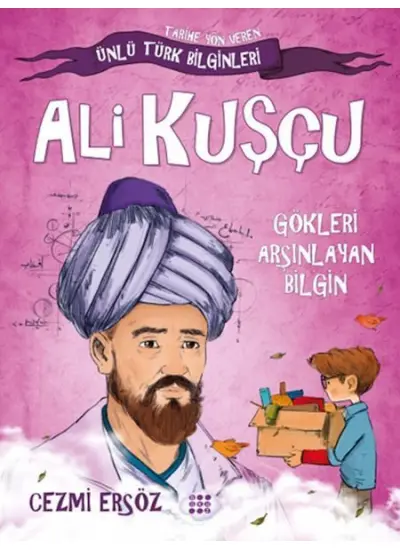 Tarihe Yön Veren Ünlü Türk Bilginleri - Ali Kuşçu - Gökleri Arşınlayan Bilgin  (4022)