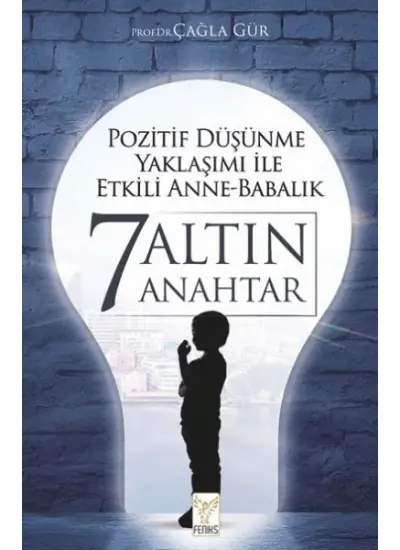 Pozitif Düşünme Yaklaşımı İle Etkili Anne-Babalık 7 Altın Anahtar  (4022)